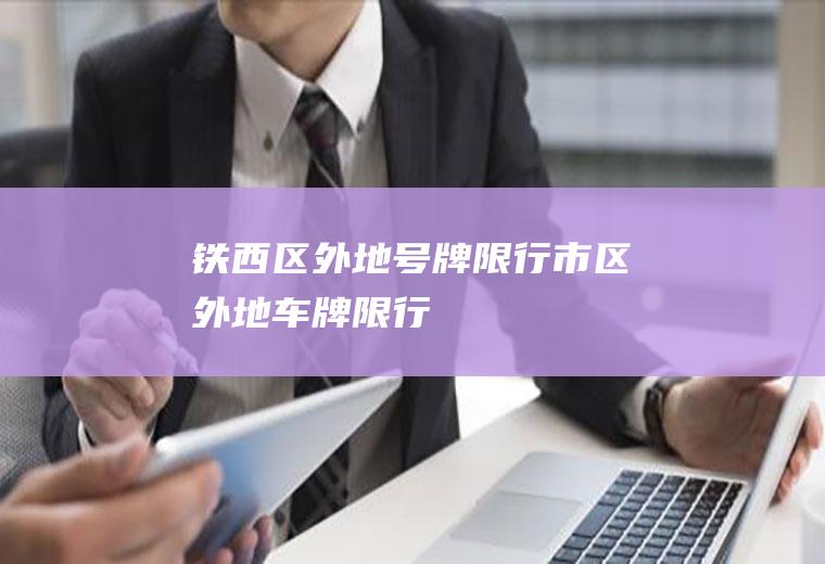 铁西区外地号牌限行市区外地车牌限行