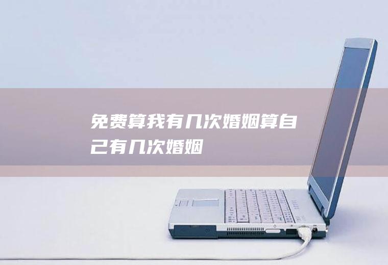 免费算我有几次婚姻算自己有几次婚姻