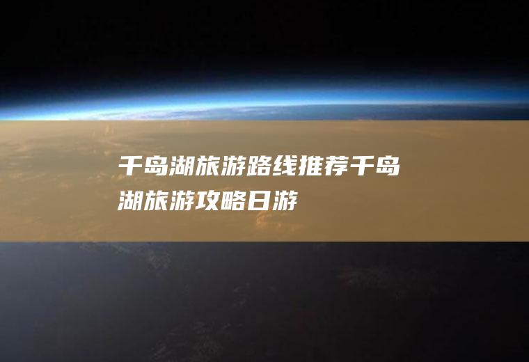 千岛湖旅游路线推荐千岛湖旅游攻略日游