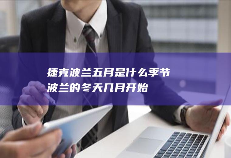 捷克波兰五月是什么季节波兰的冬天几月开始
