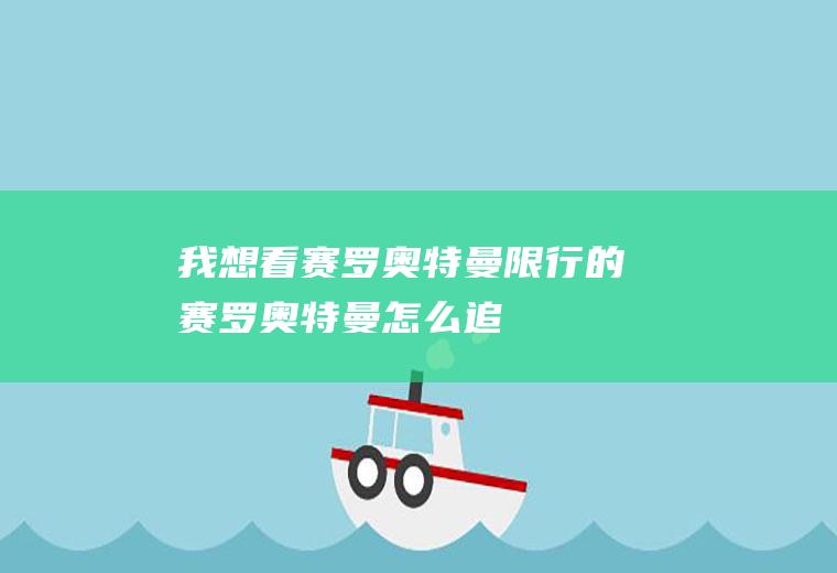 我想看赛罗奥特曼限行的赛罗奥特曼怎么追