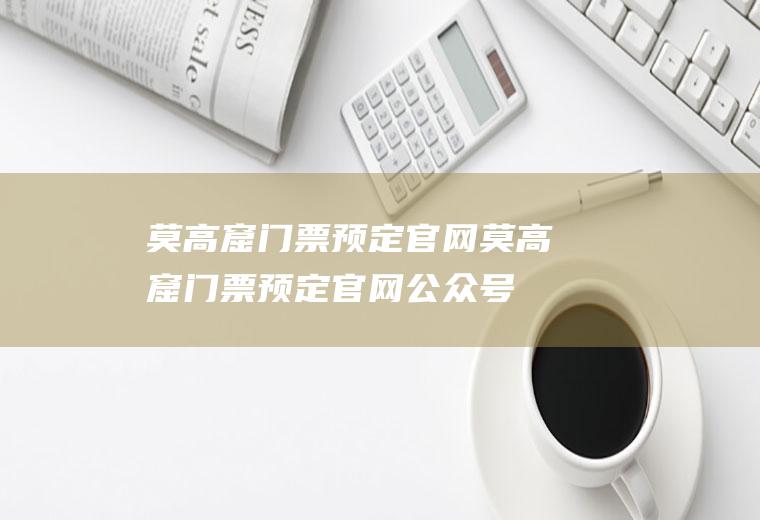 莫高窟门票预定官网莫高窟门票预定官网公众号