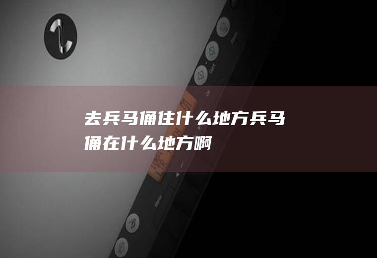 去兵马俑住什么地方兵马俑在什么地方啊