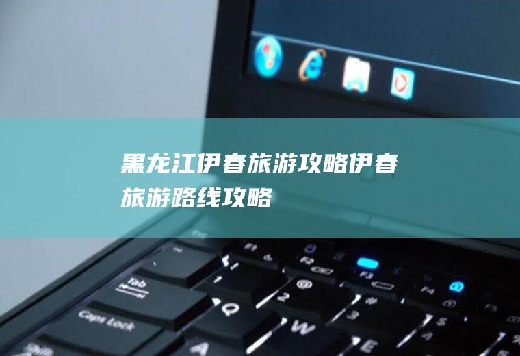 黑龙江伊春旅游攻略伊春旅游路线攻略