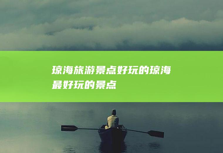 琼海旅游景点好玩的琼海最好玩的景点