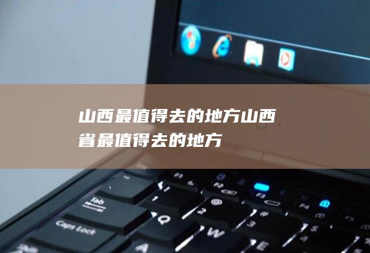 山西最值得去的地方山西省最值得去的地方