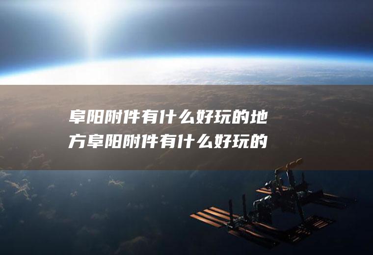 阜阳附件有什么好玩的地方阜阳附件有什么好玩的地方嘛