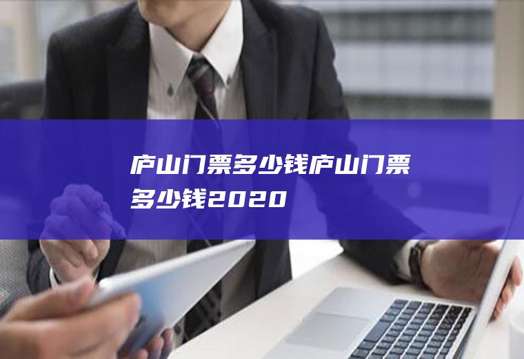 庐山门票多少钱庐山门票多少钱2020