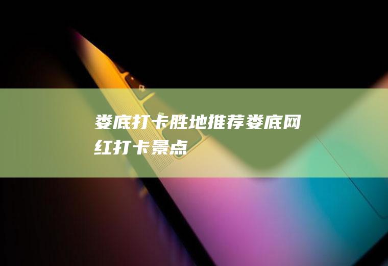娄底打卡胜地推荐娄底网红打卡景点