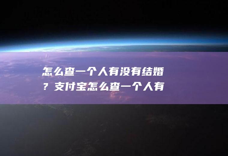 怎么查一个人有没有结婚？支付宝怎么查一个人有没有结婚