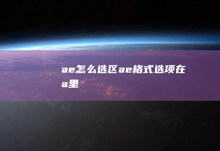 ae怎么选区ae格式选项在哪里