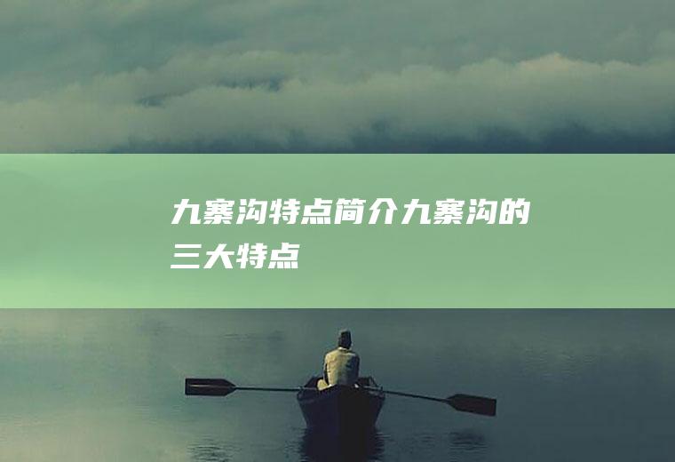 九寨沟特点简介九寨沟的三大特点