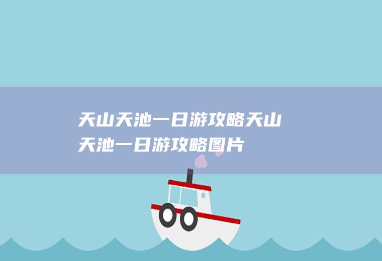 天山天池一日游攻略天山天池一日游攻略图片
