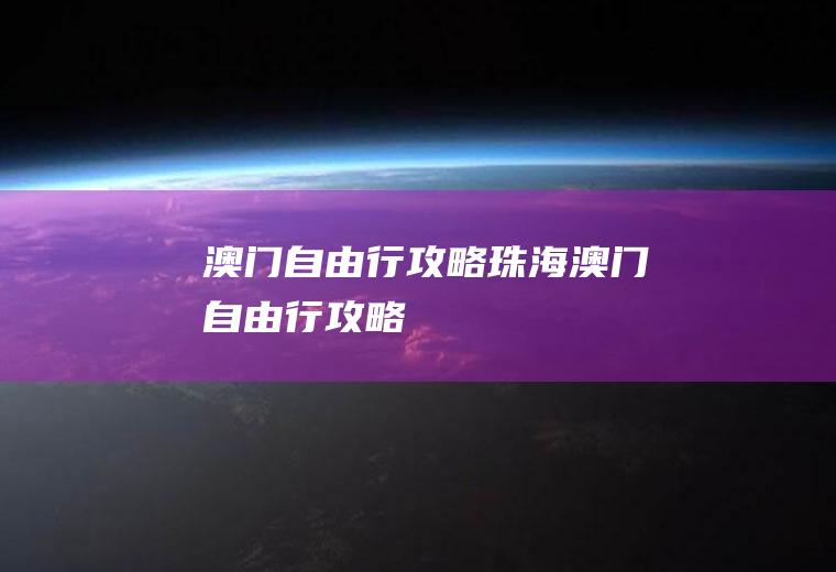 澳门自由行攻略珠海澳门自由行攻略