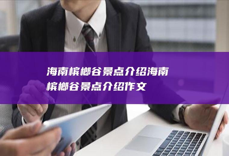 海南槟榔谷景点介绍海南槟榔谷景点介绍作文