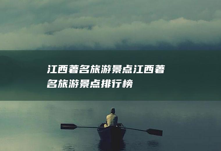 江西著名旅游景点江西著名旅游景点排行榜
