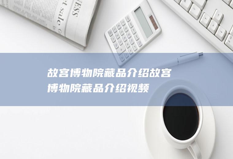 故宫博物院藏品介绍故宫博物院藏品介绍视频