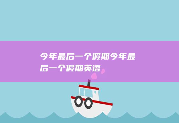 今年最后一个假期今年最后一个假期英语