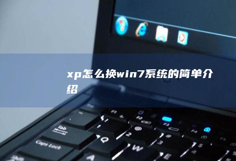 xp怎么换win7系统的简单介绍