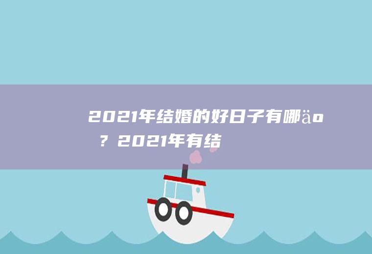 2021年结婚的好日子有哪些？2021年有结婚的好日子么