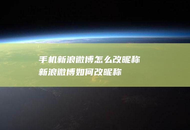 手机新浪微博怎么改昵称新浪微博如何改昵称