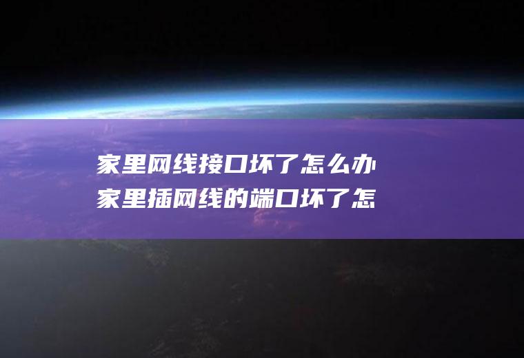 家里网线接口坏了怎么办家里插网线的端口坏了怎么办