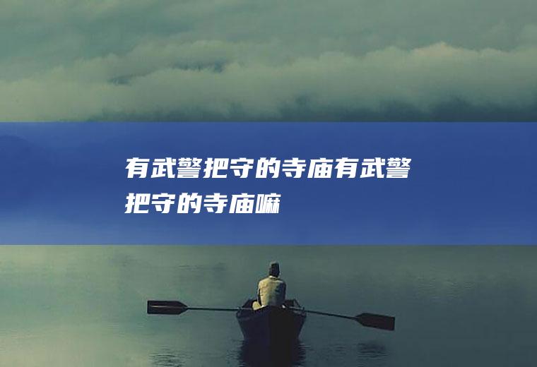 有武警把守的寺庙有武警把守的寺庙嘛