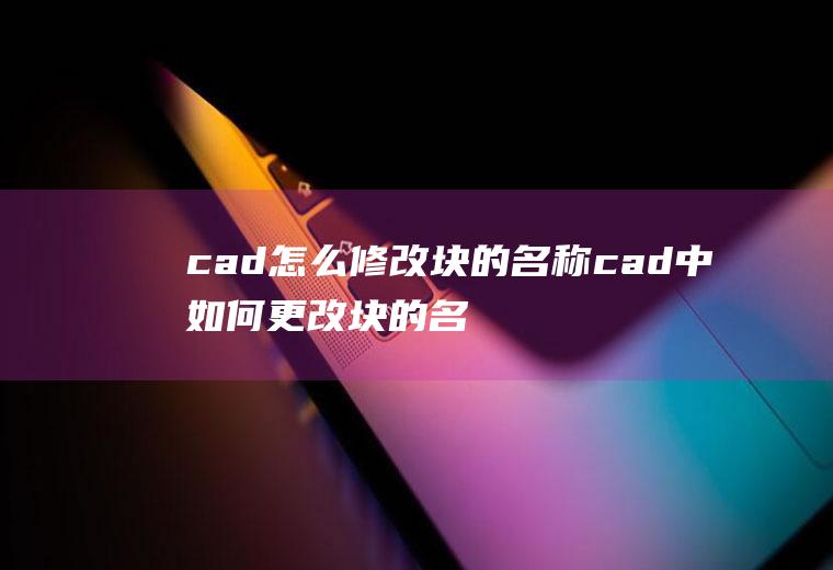 cad怎么修改块的名称cad中如何更改块的名称