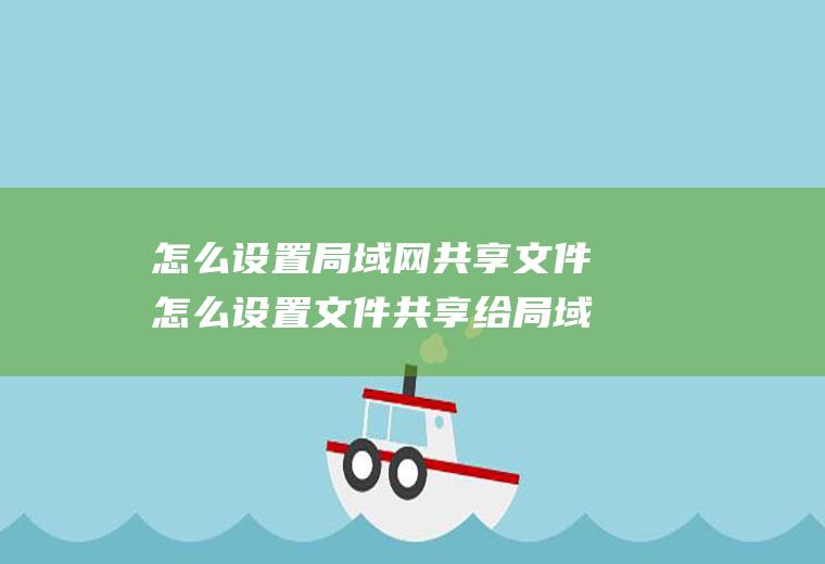 怎么设置局域网共享文件怎么设置文件共享给局域网