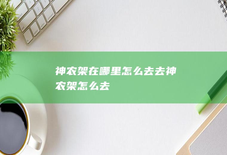 神农架在哪里怎么去去神农架怎么去
