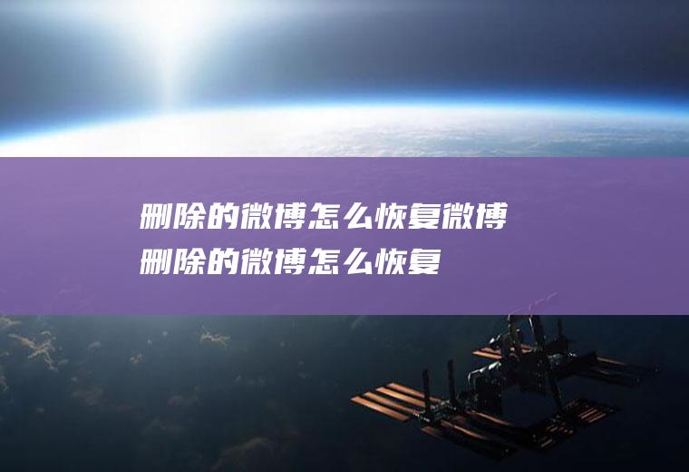 删除的微博怎么恢复微博删除的微博怎么恢复