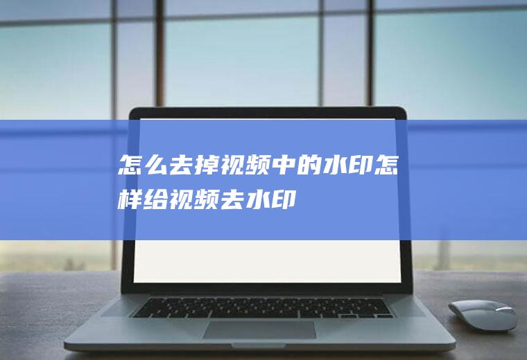 怎么去掉视频中的水印怎样给视频去水印