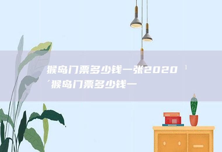 猴岛门票多少钱一张2020年猴岛门票多少钱一张