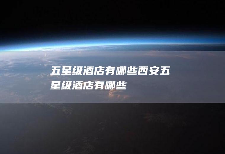 五星级酒店有哪些西安五星级酒店有哪些