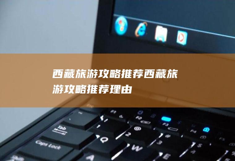 西藏旅游攻略推荐西藏旅游攻略推荐理由