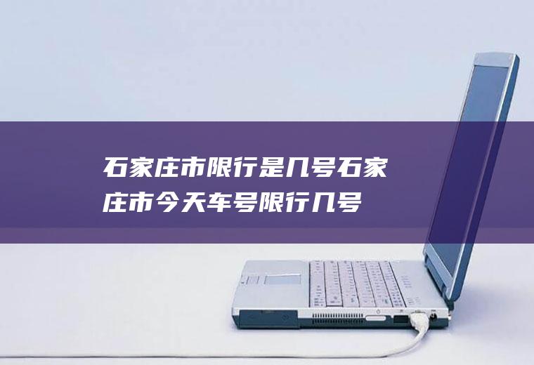 石家庄市限行是几号石家庄市今天车号限行几号