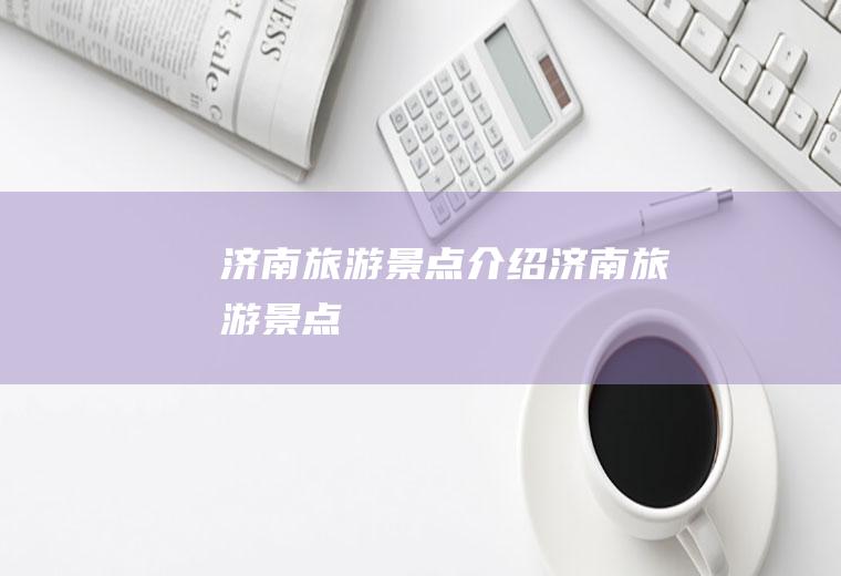 济南旅游景点介绍济南旅游景点