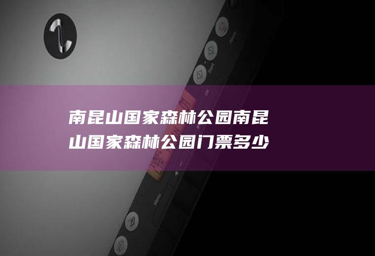 南昆山国家森林公园南昆山国家森林公园门票多少