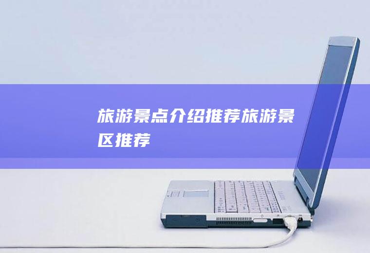 旅游景点介绍推荐旅游景区推荐