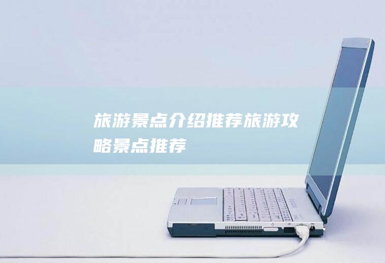 旅游景点介绍推荐旅游攻略景点推荐