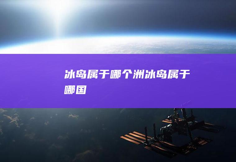 冰岛属于哪个洲冰岛属于哪国