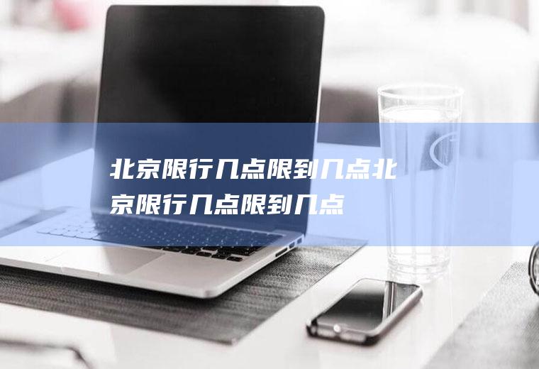 北京限行几点限到几点北京限行几点限到几点