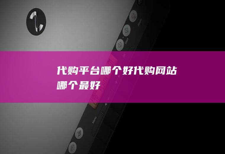 代购平台哪个好代购网站哪个最好