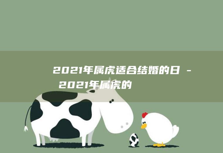 2021年属虎适合的日子2021年属虎的