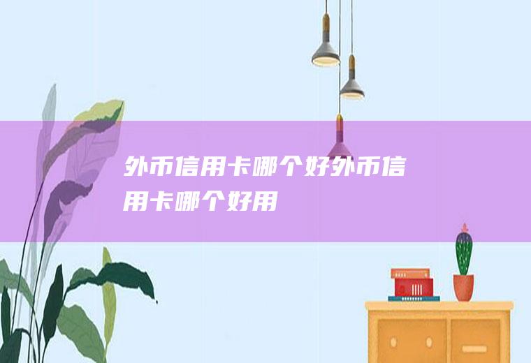 外币信用卡哪个好外币信用卡哪个好用