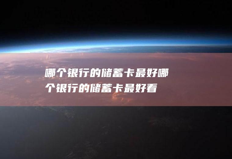 哪个银行的储蓄卡最好哪个银行的储蓄卡最好看