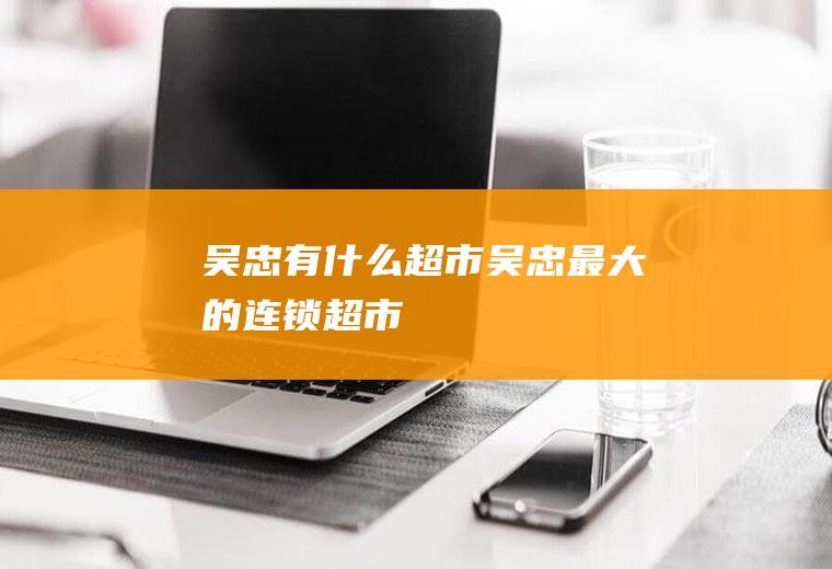 吴忠有什么超市吴忠最大的连锁超市
