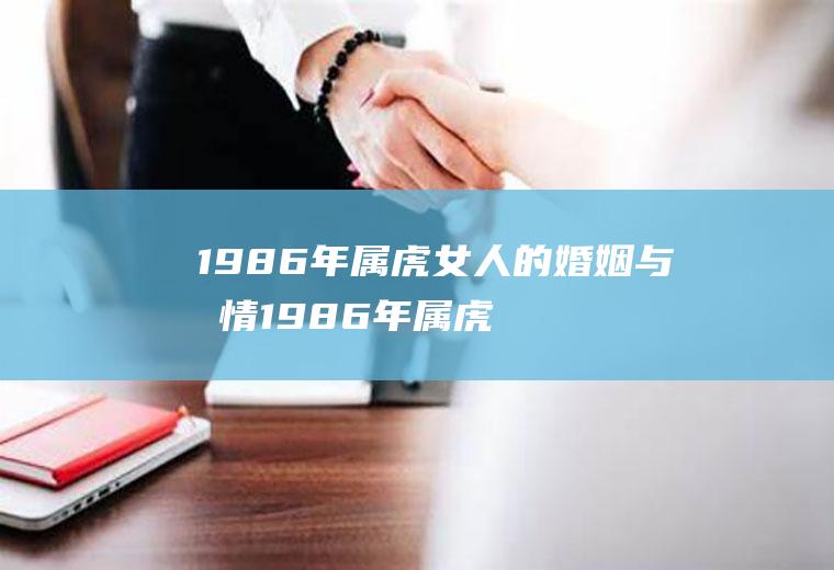 1986年属虎女人的婚姻与感情1986年属虎男与1986年属虎女婚姻