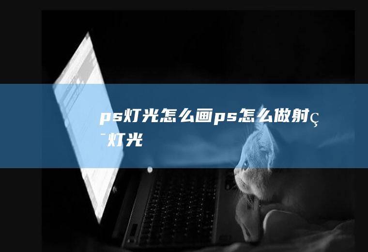 ps灯光怎么画ps怎么做射灯灯光