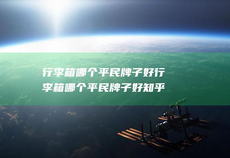 行李箱哪个平民牌子好行李箱哪个平民牌子好知乎